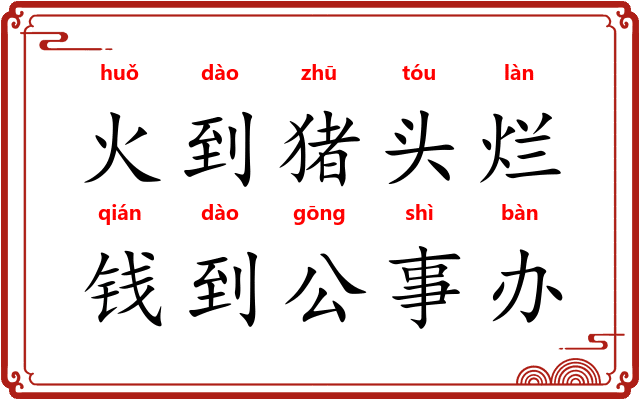火到猪头烂，钱到公事办