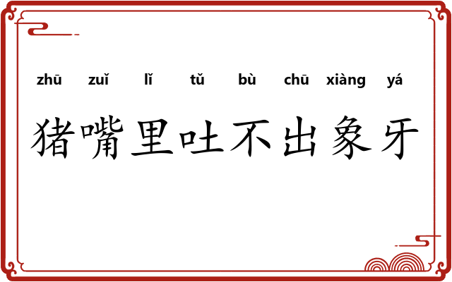 猪嘴里吐不出象牙